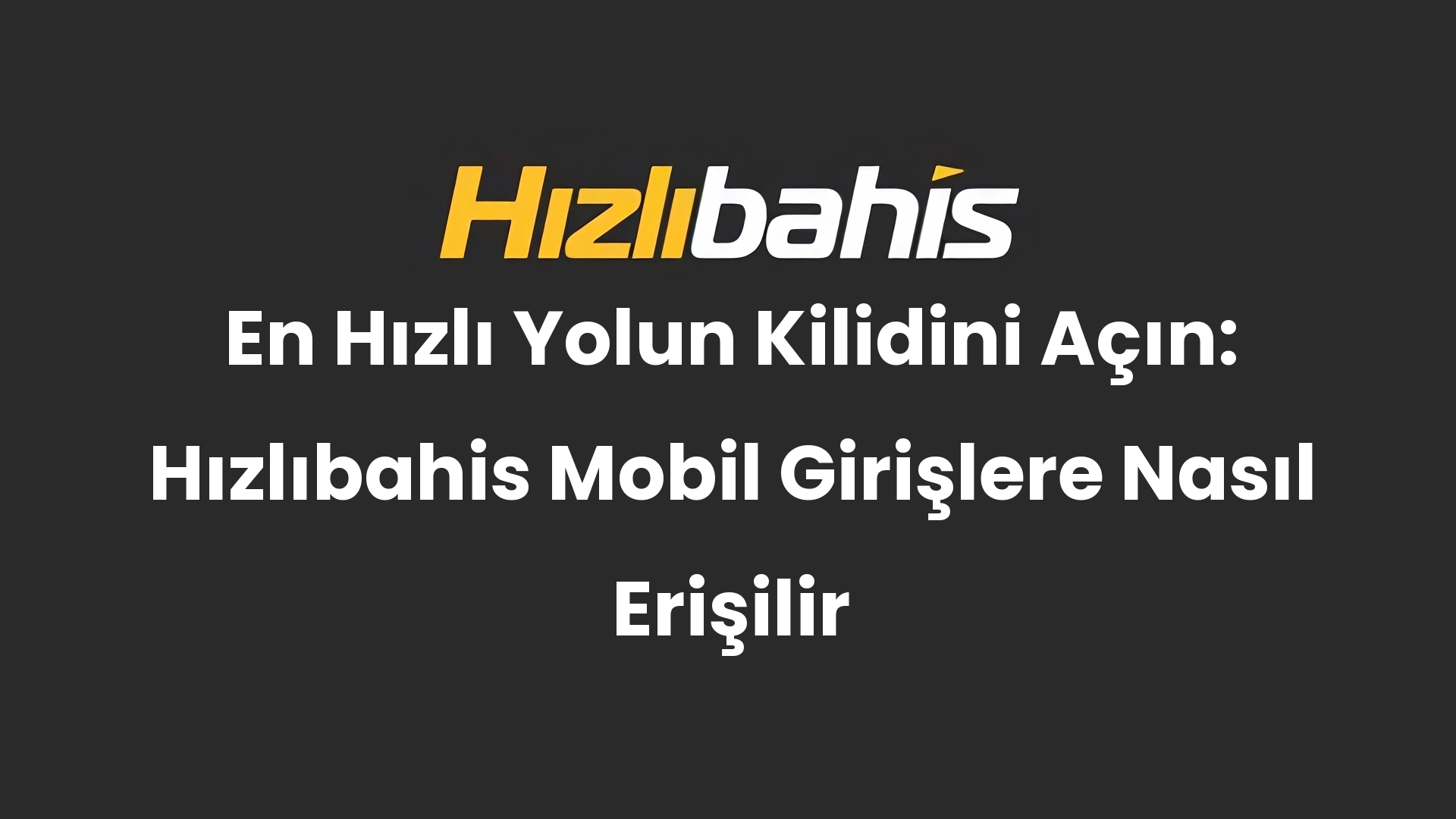 En Hızlı Yolun Kilidini Açın: Hızlıbahis Mobil Girişlere Nasıl Erişilir