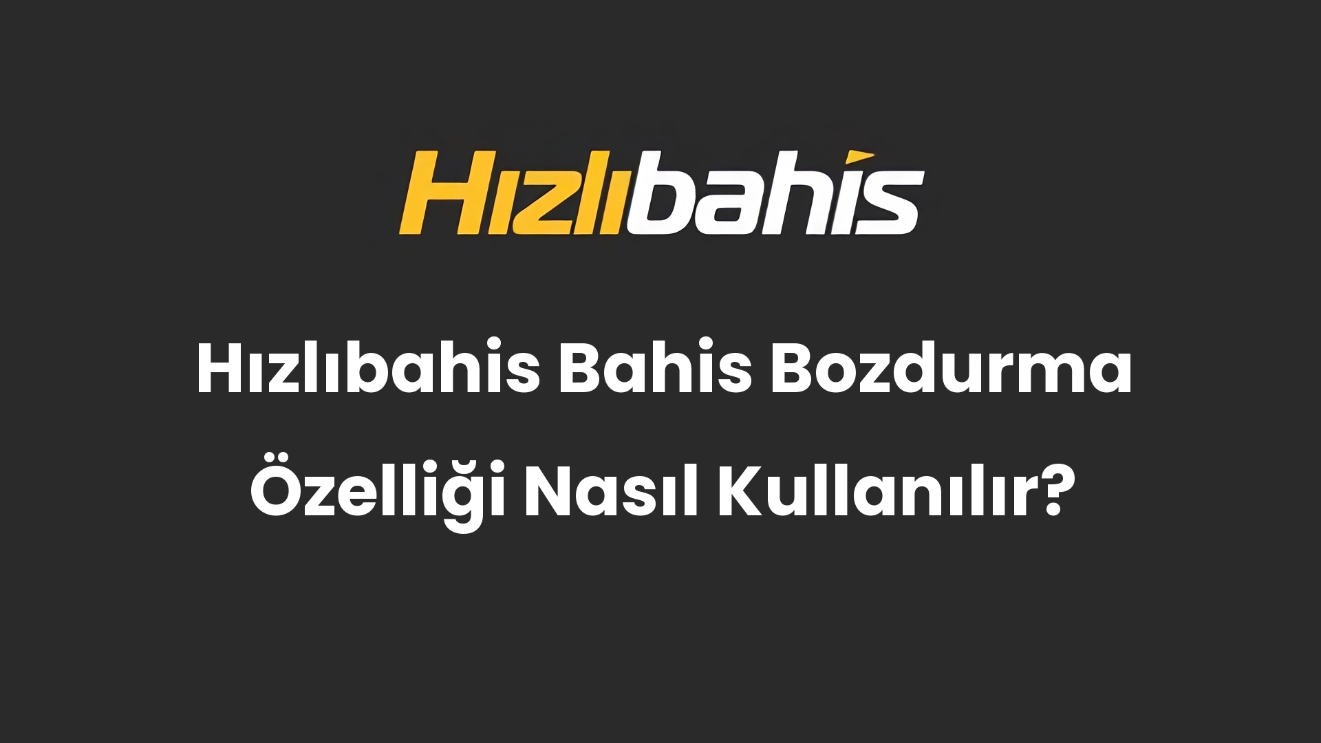 Hızlıbahis Bahis Bozdurma Özelliği Nasıl Kullanılır?