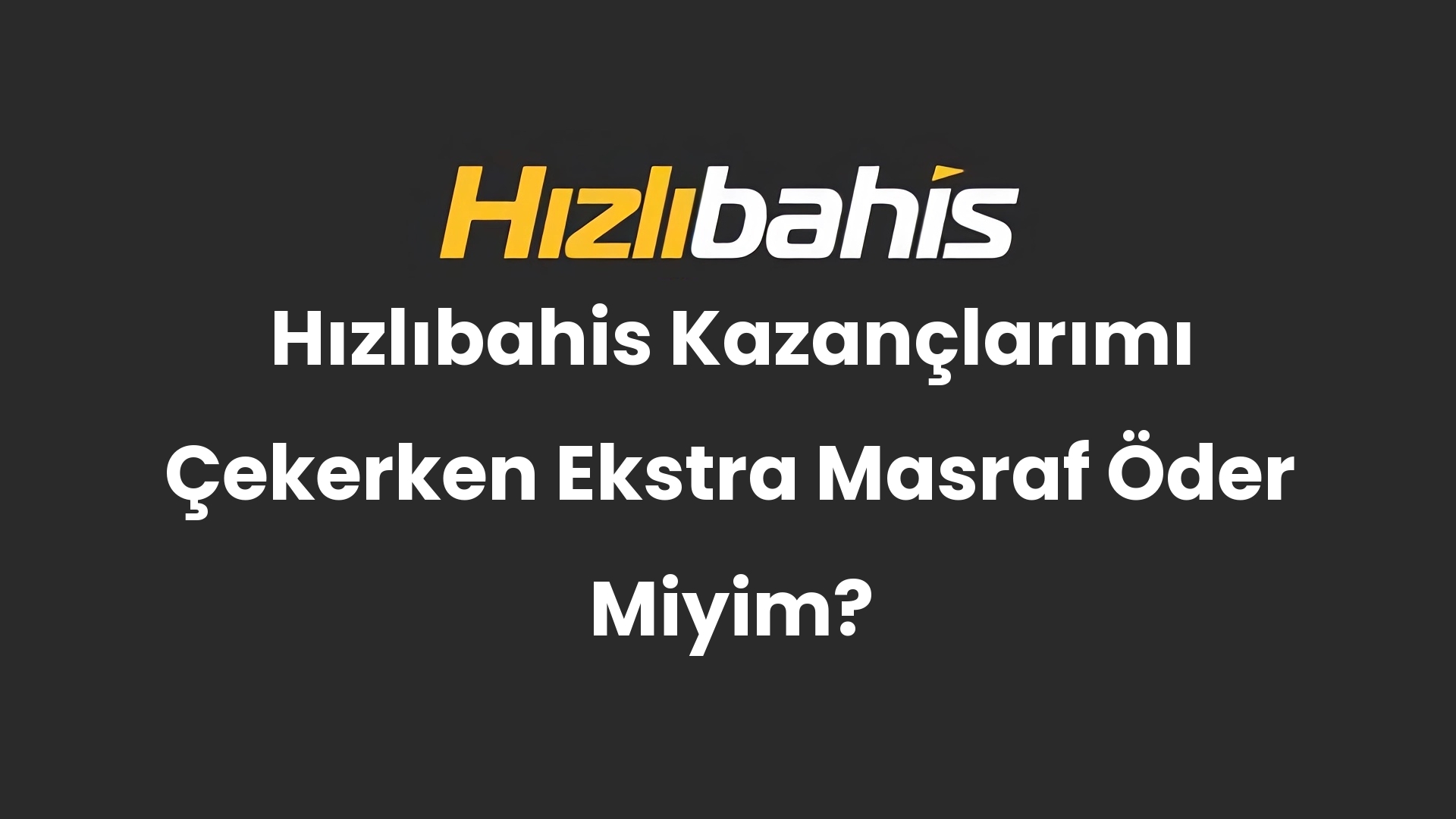 Hızlıbahis Kazançlarımı Çekerken Ekstra Masraf Öder Miyim?