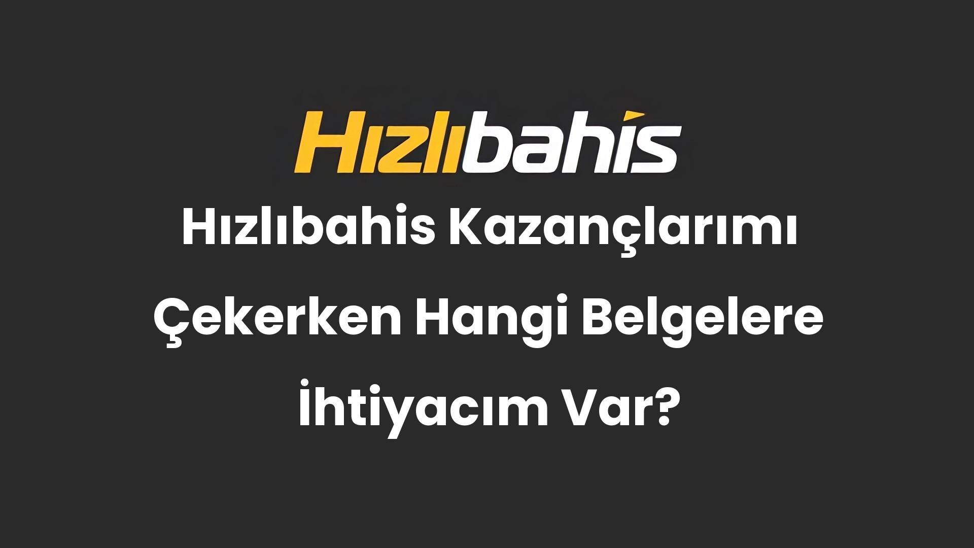 Hızlıbahis Kazançlarımı Çekerken Hangi Belgelere İhtiyacım Var?