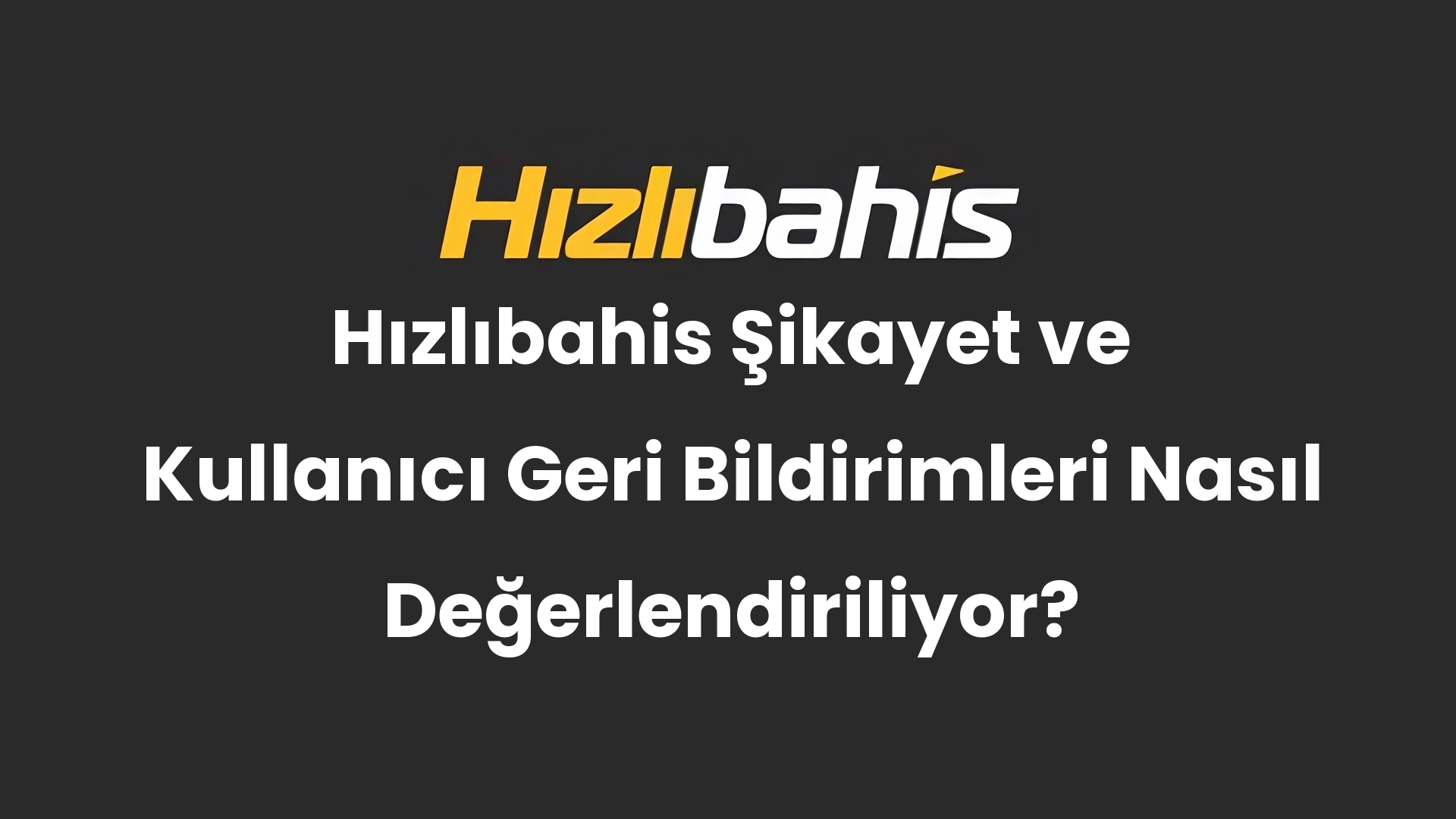 Hızlıbahis Şikayet ve Kullanıcı Geri Bildirimleri Nasıl Değerlendiriliyor?