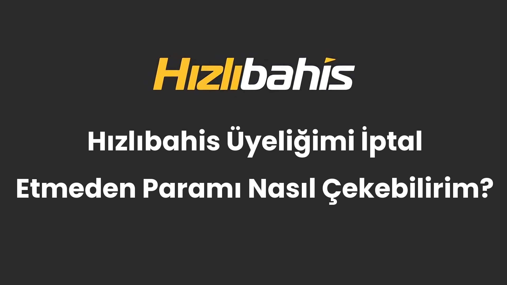 Hızlıbahis Üyeliğimi İptal Etmeden Paramı Nasıl Çekebilirim?