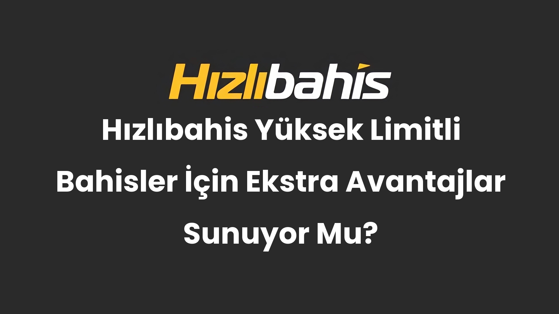 Hızlıbahis Yüksek Limitli Bahisler İçin Ekstra Avantajlar Sunuyor Mu?