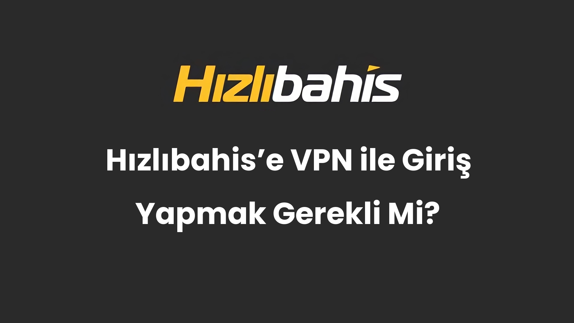 Hızlıbahis’e VPN ile Giriş Yapmak Gerekli Mi?