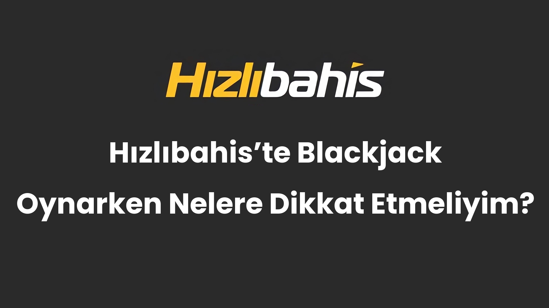 Hızlıbahis’te Blackjack Oynarken Nelere Dikkat Etmeliyim?