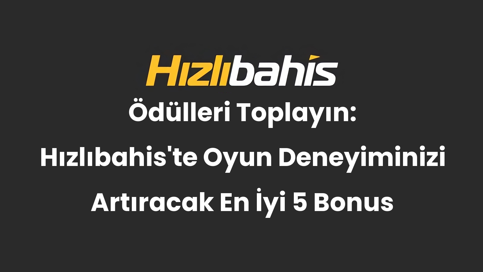 Ödülleri Toplayın: Hızlıbahis’te Oyun Deneyiminizi Artıracak En İyi 5 Bonus