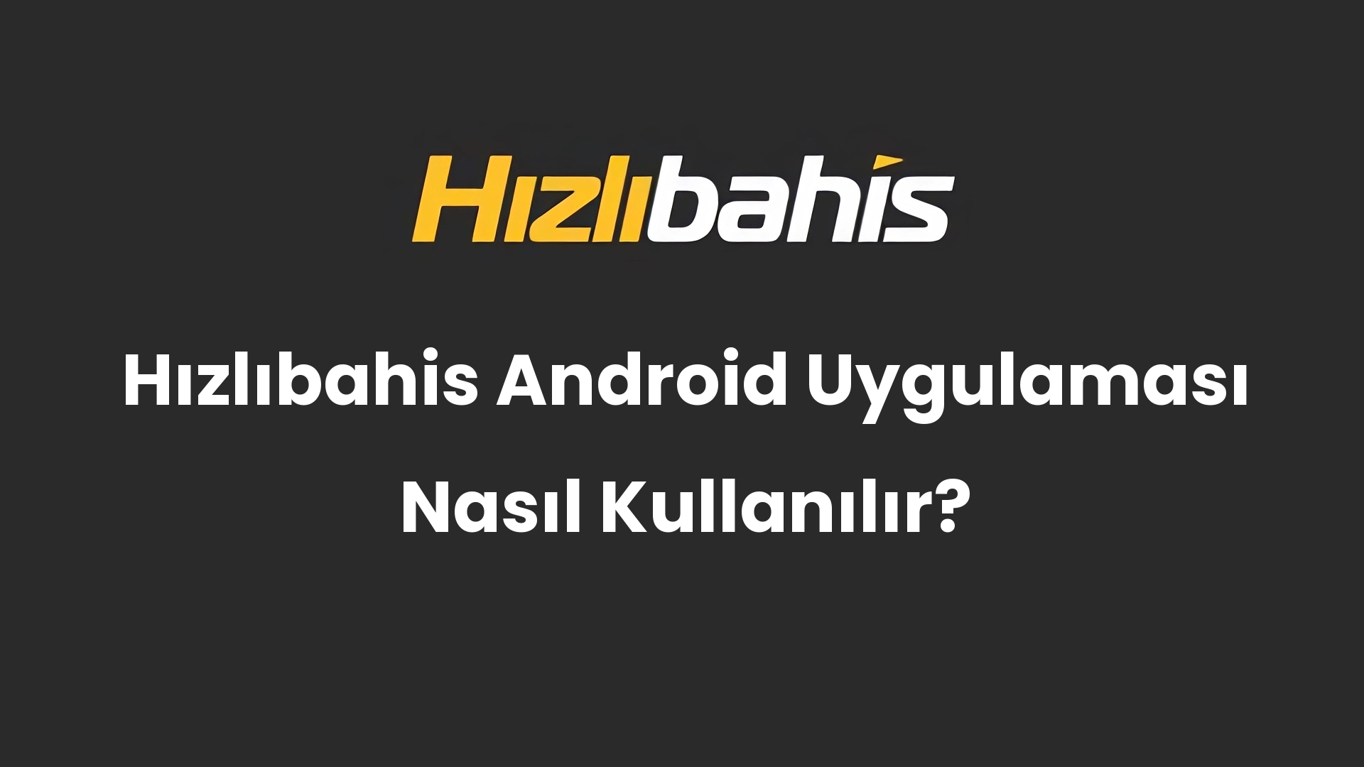 Hızlıbahis Android Uygulaması Nasıl Kullanılır?