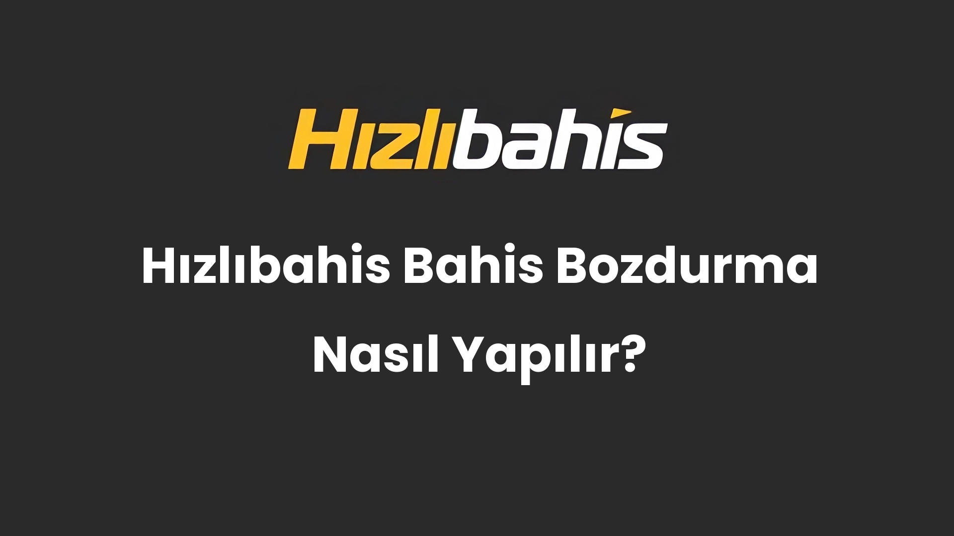 Hızlıbahis Bahis Bozdurma Nasıl Yapılır?