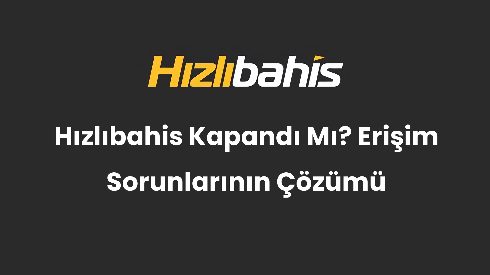Hızlıbahis Kapandı Mı? Erişim Sorunlarının Çözümü