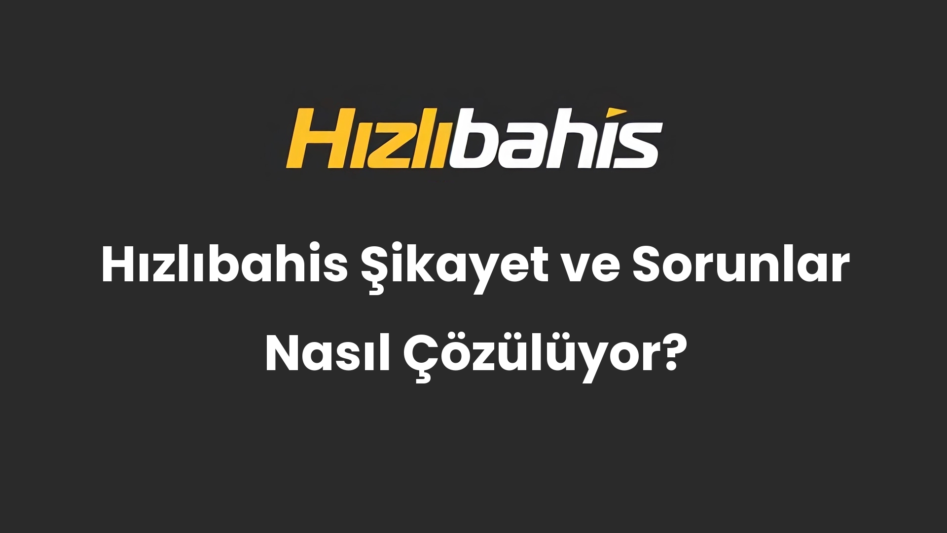 Hızlıbahis Şikayet ve Sorunlar Nasıl Çözülüyor?
