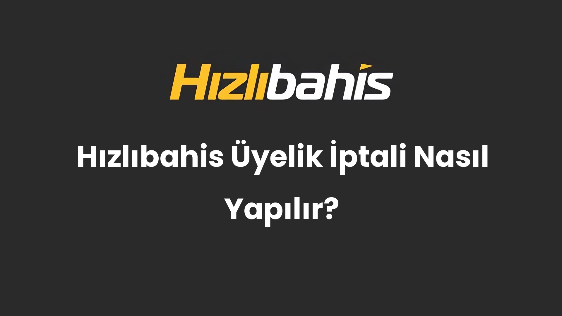 Hızlıbahis Üyelik İptali Nasıl Yapılır?