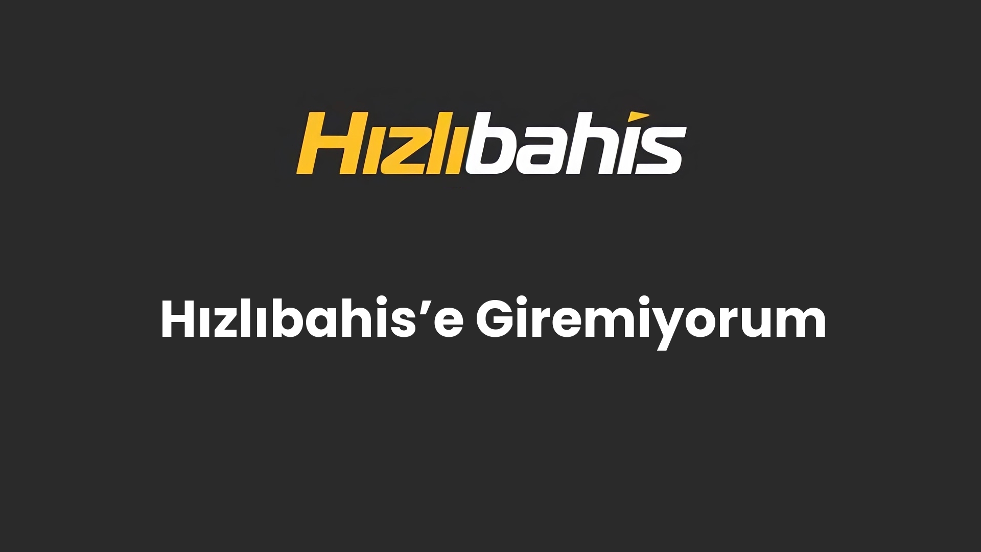 Hızlıbahis’e Giremiyorum
